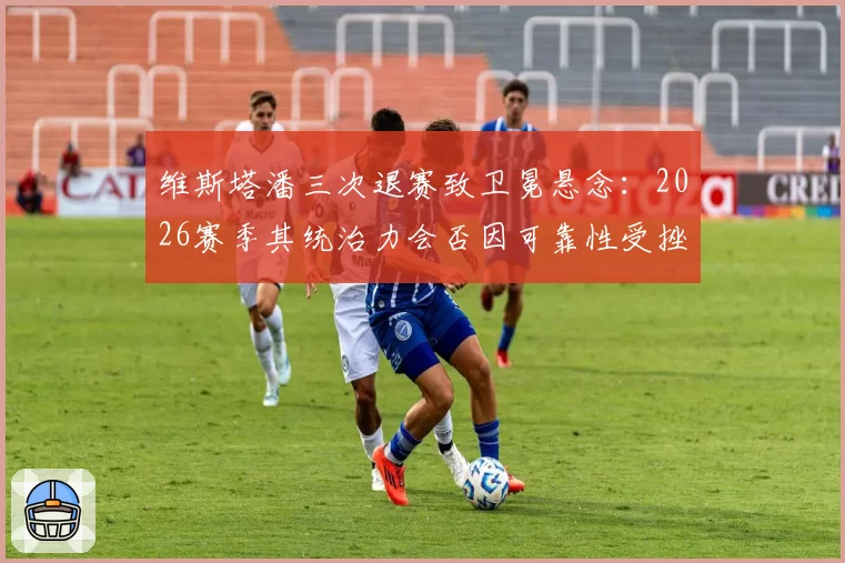 维斯塔潘三次退赛致卫冕悬念：2026赛季其统治力会否因可靠性受挫？