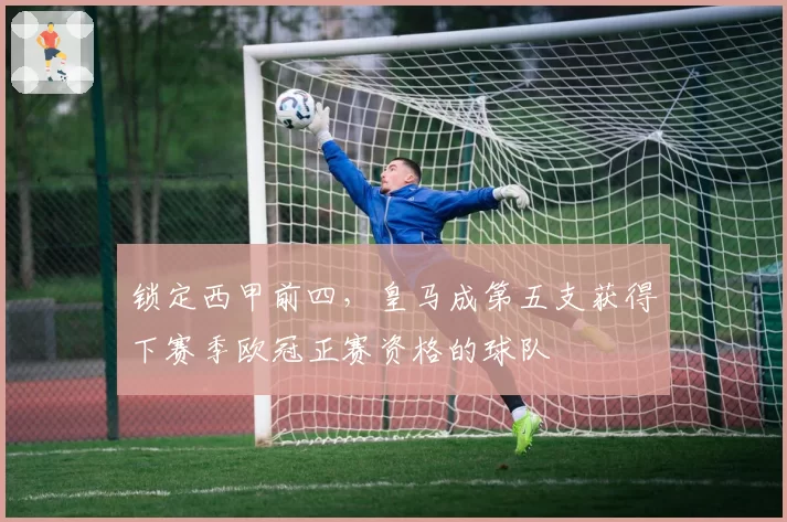 锁定西甲前四,皇马成第五支获得下赛季欧冠正赛资格的球队